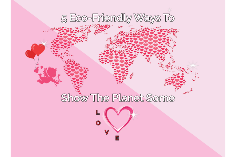 5 Eco-Friendly Ways To Show The Planet Some Love!